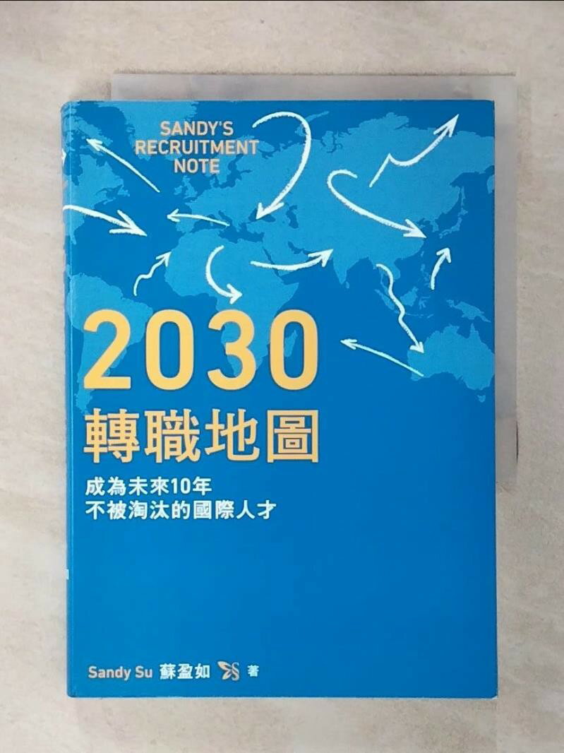 【書寶二手書T2/財經企管_U6A】2030轉職地圖:成為未來10年不被淘汰的國際人才_Sandy Su(蘇盈如) 【書寶二手書T2/財經企管_U6A】2030轉職地圖:成為未來10年不被淘汰的國際人才_Sandy Su(蘇盈如)-書寶二手書店-美食甜點推薦